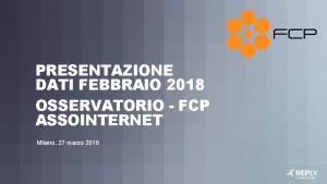 PRESENTAZIONE DATI FEBBRAIO 2018 OSSERVATORIO FCP ASSOINTERNET Milano