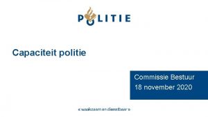 Capaciteit politie Commissie Bestuur 18 november 2020 Inhoud