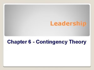 Leadership Chapter 6 Contingency Theory Contingency Theory Approach