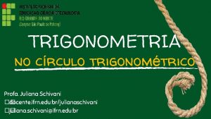 TRIGONOMETRIA no crculo trigonomtrico Profa Juliana Schivani docente