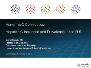 HEPATITIS C CURRICULUM Hepatitis C Incidence and Prevalence