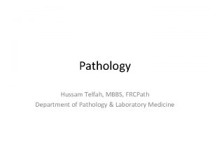 Pathology Hussam Telfah MBBS FRCPath Department of Pathology