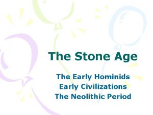 The Stone Age The Early Hominids Early Civilizations