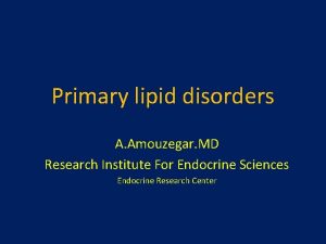 Primary lipid disorders A Amouzegar MD Research Institute