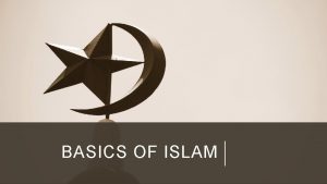 BASICS OF ISLAM BASICS Islam is the second