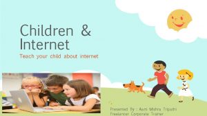 Children Internet Teach your child about internet Presented