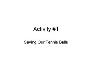 Activity 1 Saving Our Tennis Balls Background Since