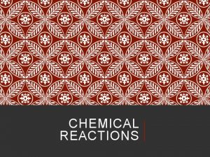 CHEMICAL REACTIONS CHEMICAL REACTIONS The process by which