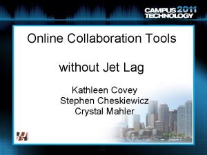Online Collaboration Tools without Jet Lag Kathleen Covey