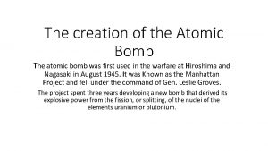 The creation of the Atomic Bomb The atomic