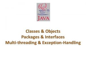Classes Objects Packages Interfaces Multithreading ExceptionHandling Classes Java