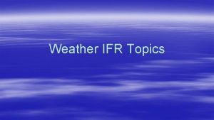 Weather IFR Topics 2 IFR Weather Topics Onboard