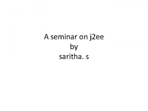 A seminar on j 2 ee by saritha