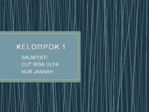 KELOMPOK 1 SALMIYATI CUT RISA ULFA NUR JANNAH