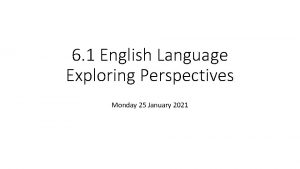 6 1 English Language Exploring Perspectives Monday 25