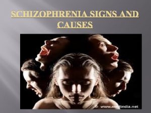 SCHIZOPHRENIA SIGNS AND CAUSES Schizophrenia requires lifelong treatment