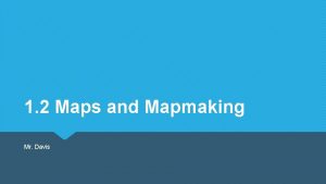 1 2 Maps and Mapmaking Mr Davis Maps