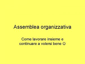 Assemblea organizzativa Come lavorare insieme e continuare a