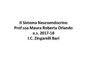 Il Sistema Neuroendocrino Prof ssa Maura Roberta Orlando