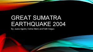 GREAT SUMATRA EARTHQUAKE 2004 By Juana Aguirre Corina