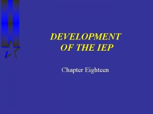 DEVELOPMENT OF THE IEP Chapter Eighteen CHAPTER OBJECTIVES