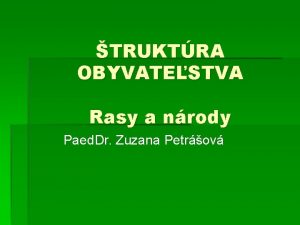 TRUKTRA OBYVATESTVA Rasy a nrody Paed Dr Zuzana