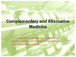 Complementary and Alternative Medicine 9 13 Discuss complementary