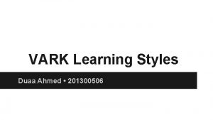 VARK Learning Styles Duaa Ahmed 201300506 The VARK