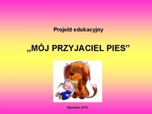 Projekt edukacyjny MJ PRZYJACIEL PIES Wyszkw 2015 Projekt