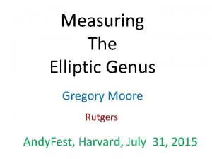 Measuring The Elliptic Genus Gregory Moore Rutgers Andy