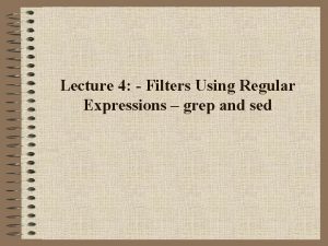 Lecture 4 Filters Using Regular Expressions grep and