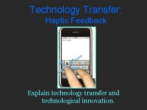 Technology Transfer Haptic Feedback Explain technology transfer and