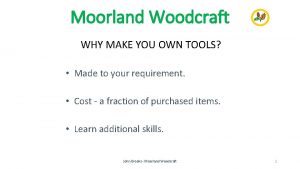 Moorland Woodcraft WHY MAKE YOU OWN TOOLS Made