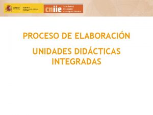 PROCESO DE ELABORACIN UNIDADES DIDCTICAS INTEGRADAS DINMICA Proceso