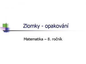 Zlomky opakovn Matematika 8 ronk Zlomky Slou k