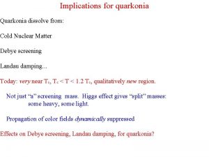 Implications for quarkonia Quarkonia dissolve from Cold Nuclear