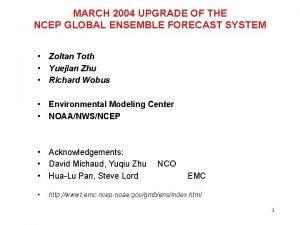 MARCH 2004 UPGRADE OF THE NCEP GLOBAL ENSEMBLE