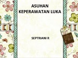 ASUHAN KEPERAWATAN LUKA SEPTRIANI R WWAARRNNINNGG GRAPHIC CONTENT