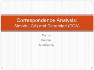 Correspondence Analysis Simple CA and Detrended DCA Vamsi