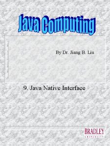 By Dr Jiang B Liu 9 Java Native