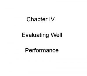 Chapter IV Evaluating Well Performance Evaluate performance production