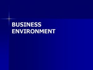 BUSINESS ENVIRONMENT BUSINESS ENVIRONMENT ELEMENTS OUTSIDE FIRM THAT