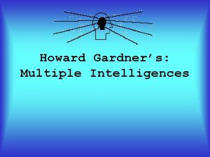 Howard Gardners Multiple Intelligences Howard Gardners theory proposes
