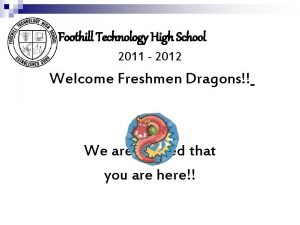 Foothill Technology High School 2011 2012 Welcome Freshmen