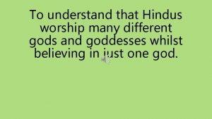 To understand that Hindus worship many different gods