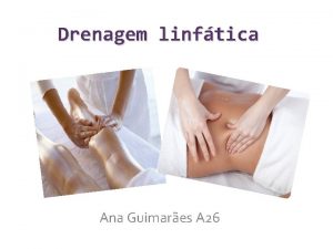 Drenagem linftica Ana Guimares A 26 O que