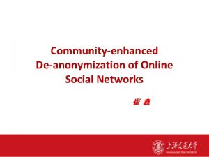 Communityenhanced Deanonymization of Online Social Networks Online Social