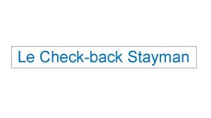 Le Checkback Stayman On est dans lune des