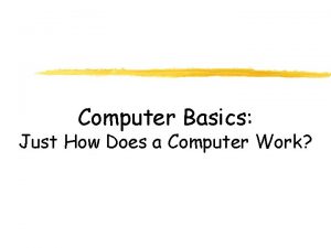 Computer Basics Just How Does a Computer Work