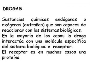 DROGAS Sustancias qumicas endgenas o exgenas extraas que